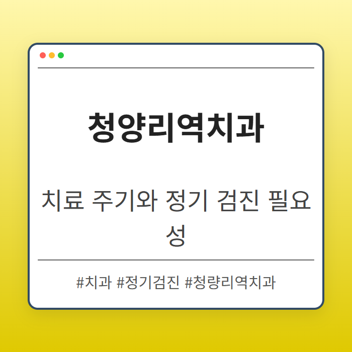 청량리역치과 치료 주기와 정기 검진 필요성