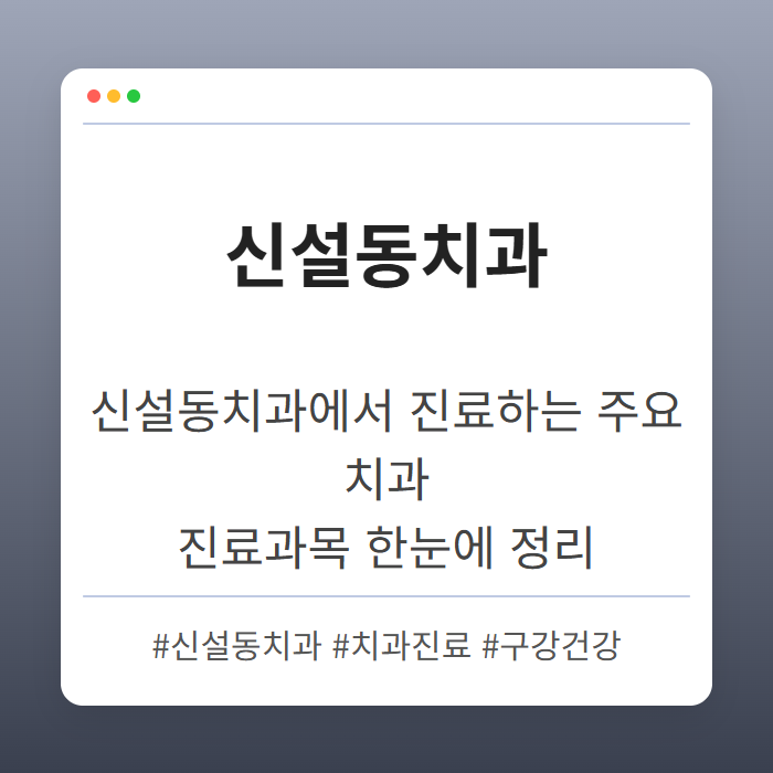 신설동치과에서 진료하는 주요 치과 진료과목 한눈에 정리